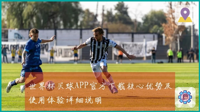 世界杯买球APP官方下载核心优势及使用体验详细说明